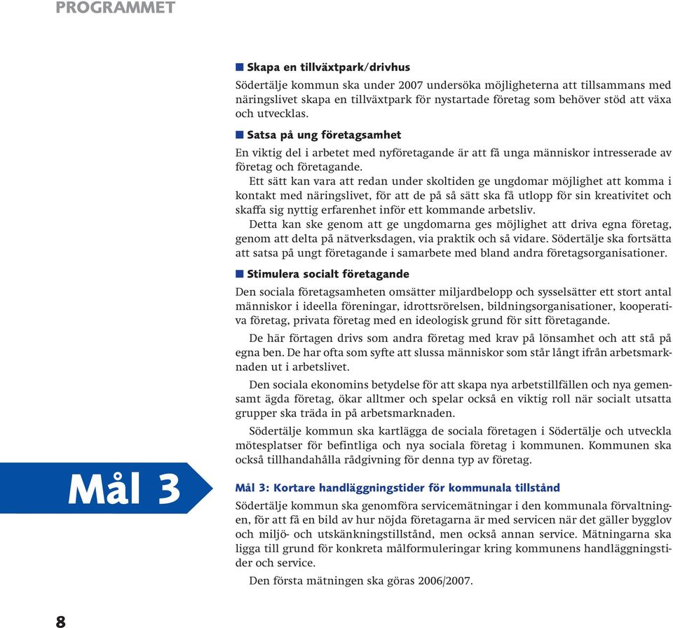 Ett sätt kan vara att redan under skoltiden ge ungdomar möjlighet att komma i kontakt med näringslivet, för att de på så sätt ska få utlopp för sin kreativitet och skaffa sig nyttig erfarenhet inför