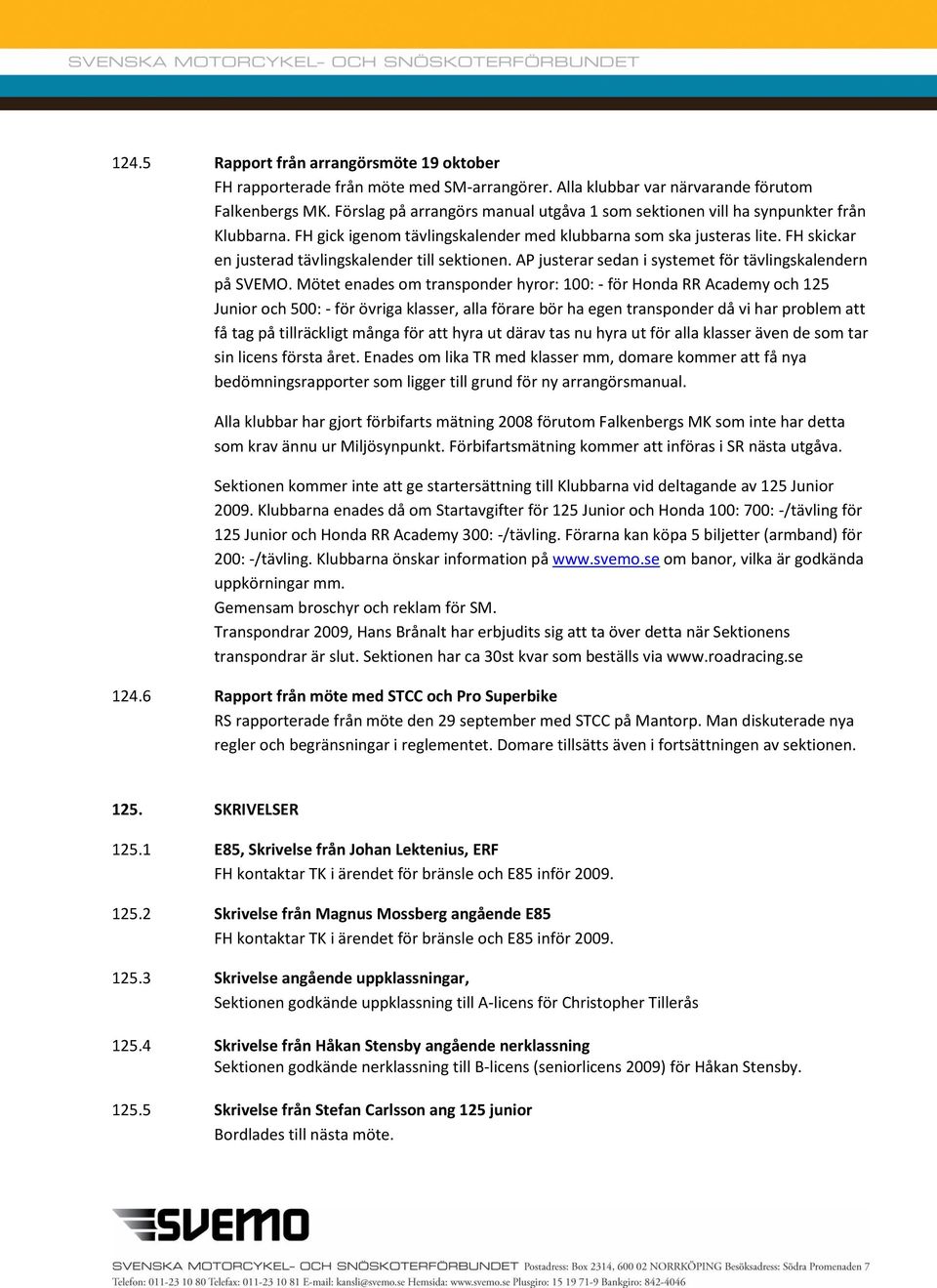 FH skickar en justerad tävlingskalender till sektionen. AP justerar sedan i systemet för tävlingskalendern på SVEMO.