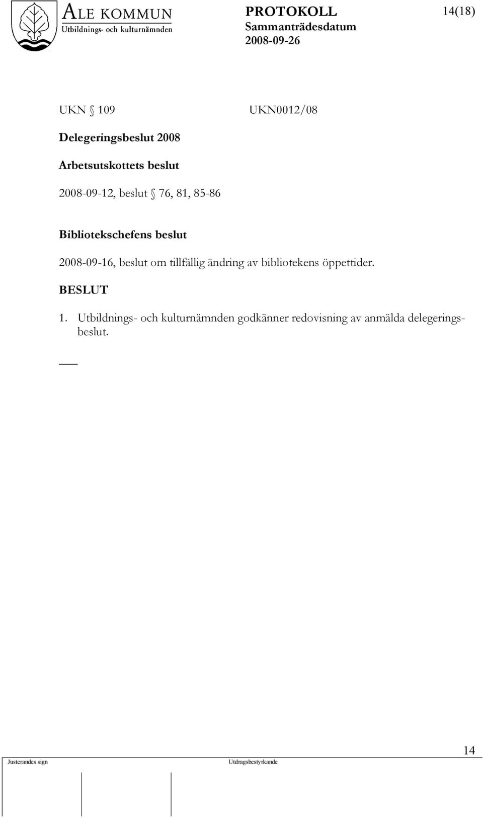 2008-09-16, beslut om tillfällig ändring av bibliotekens öppettider. 1.