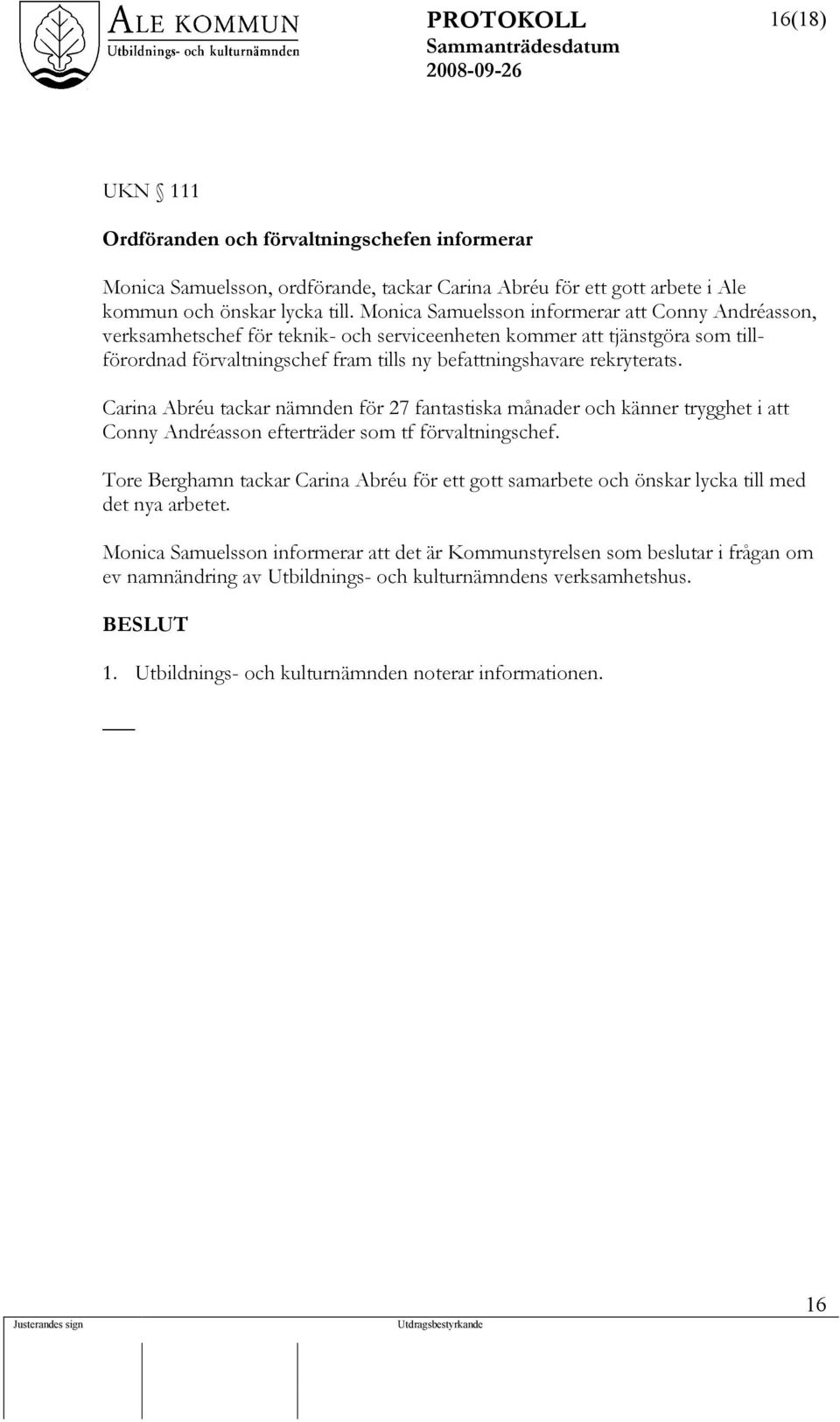 rekryterats. Carina Abréu tackar nämnden för 27 fantastiska månader och känner trygghet i att Conny Andréasson efterträder som tf förvaltningschef.