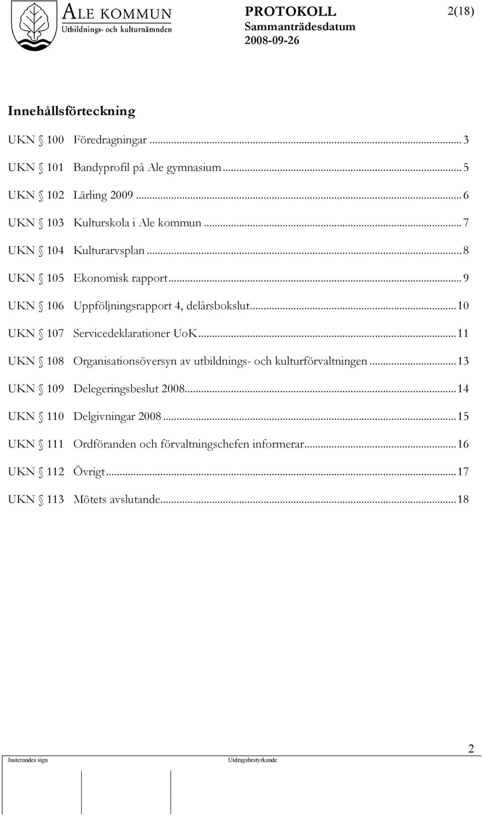 ..9 UKN 106 Uppföljningsrapport 4, delårsbokslut...10 UKN 107 Servicedeklarationer UoK.