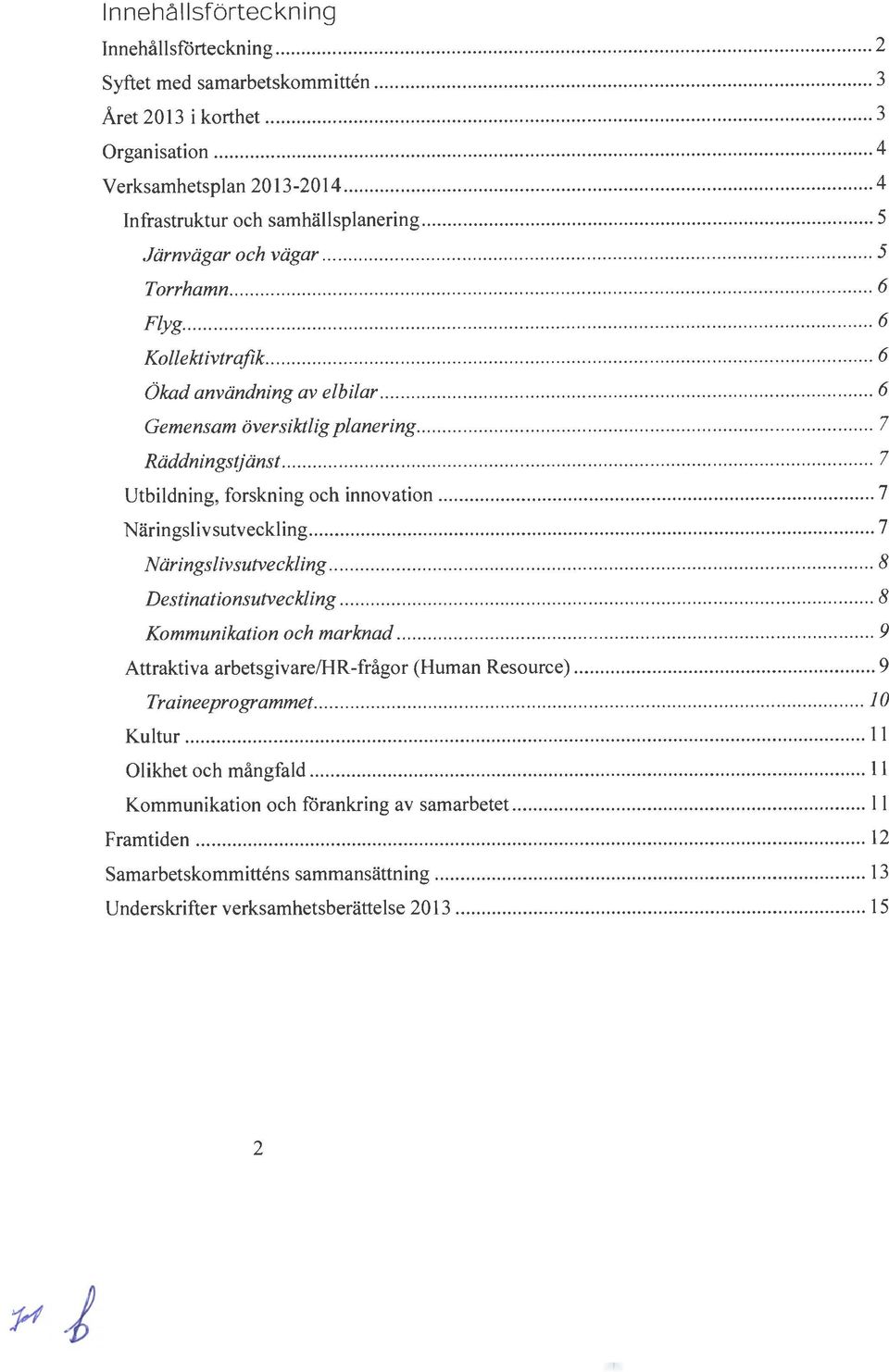 ....... 7 Utbildning, forskning och innovation... 7 Näringslivsutveckling... 7 Näringslivsutveckling... 8 Destinationsutveckling..................... 8 Kommunikation och marknad.