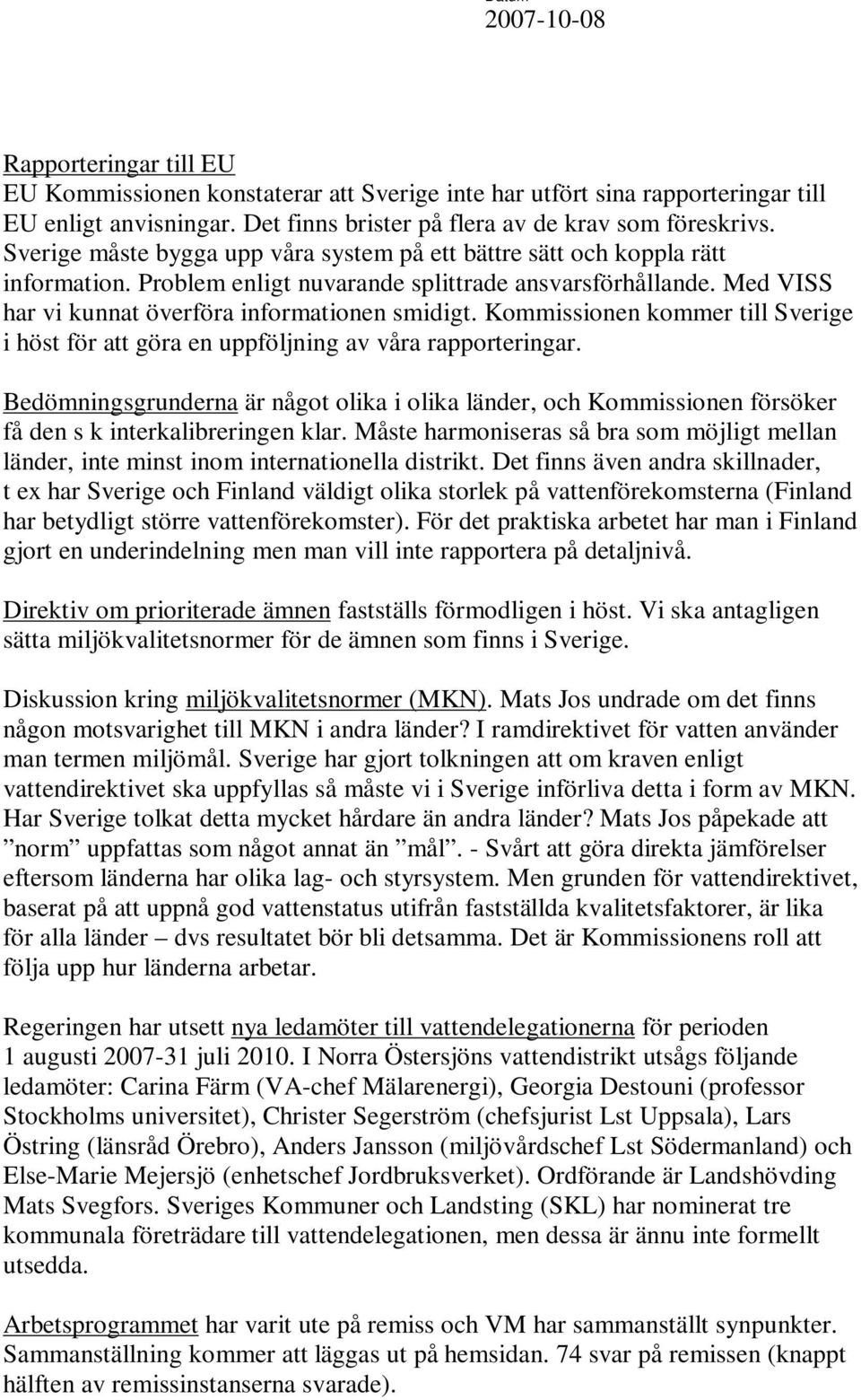 Kommissionen kommer till Sverige i höst för att göra en uppföljning av våra rapporteringar.