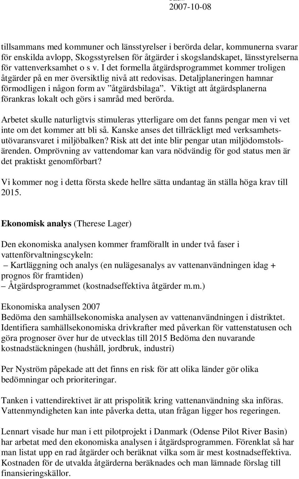 Viktigt att åtgärdsplanerna förankras lokalt och görs i samråd med berörda. Arbetet skulle naturligtvis stimuleras ytterligare om det fanns pengar men vi vet inte om det kommer att bli så.