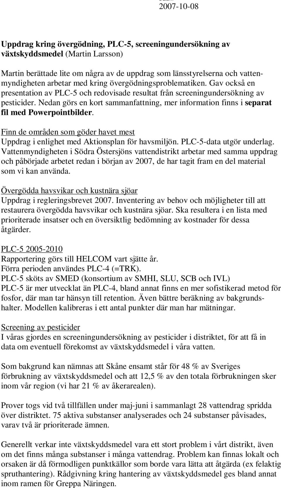 Nedan görs en kort sammanfattning, mer information finns i separat fil med Powerpointbilder. Finn de områden som göder havet mest Uppdrag i enlighet med Aktionsplan för havsmiljön.