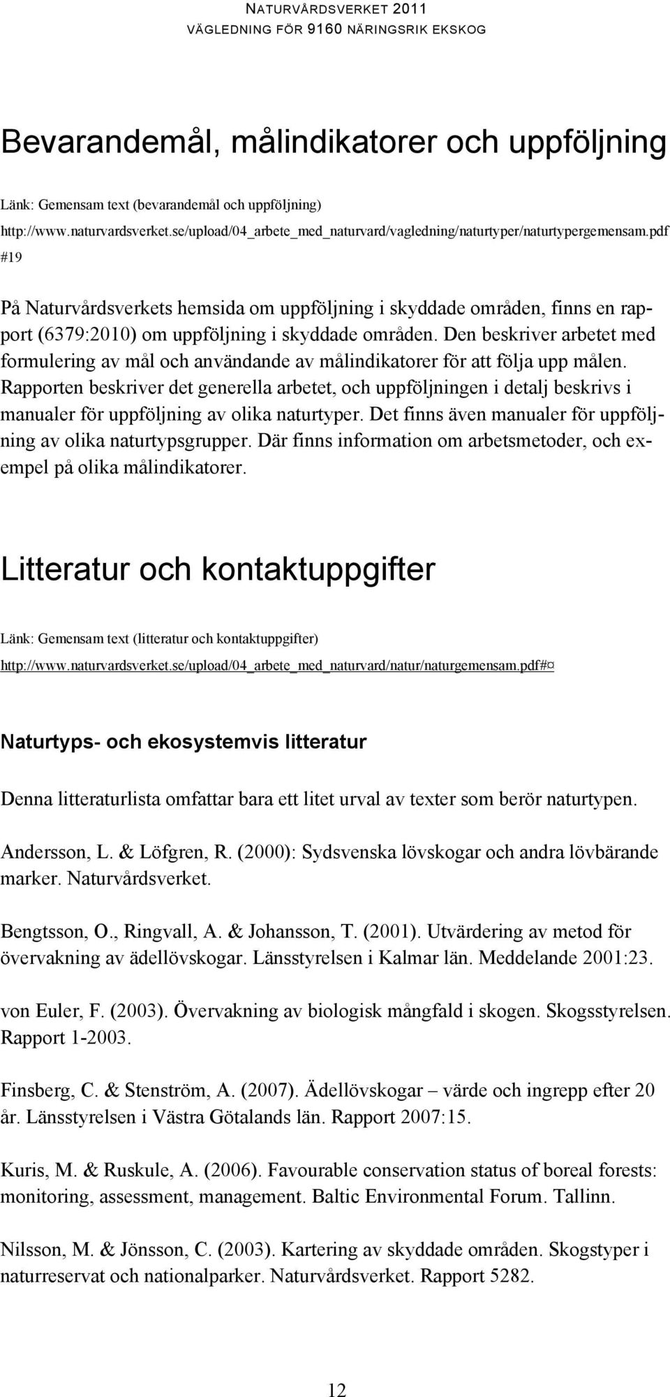 Den beskriver arbetet med formulering av mål och användande av målindikatorer för att följa upp målen.