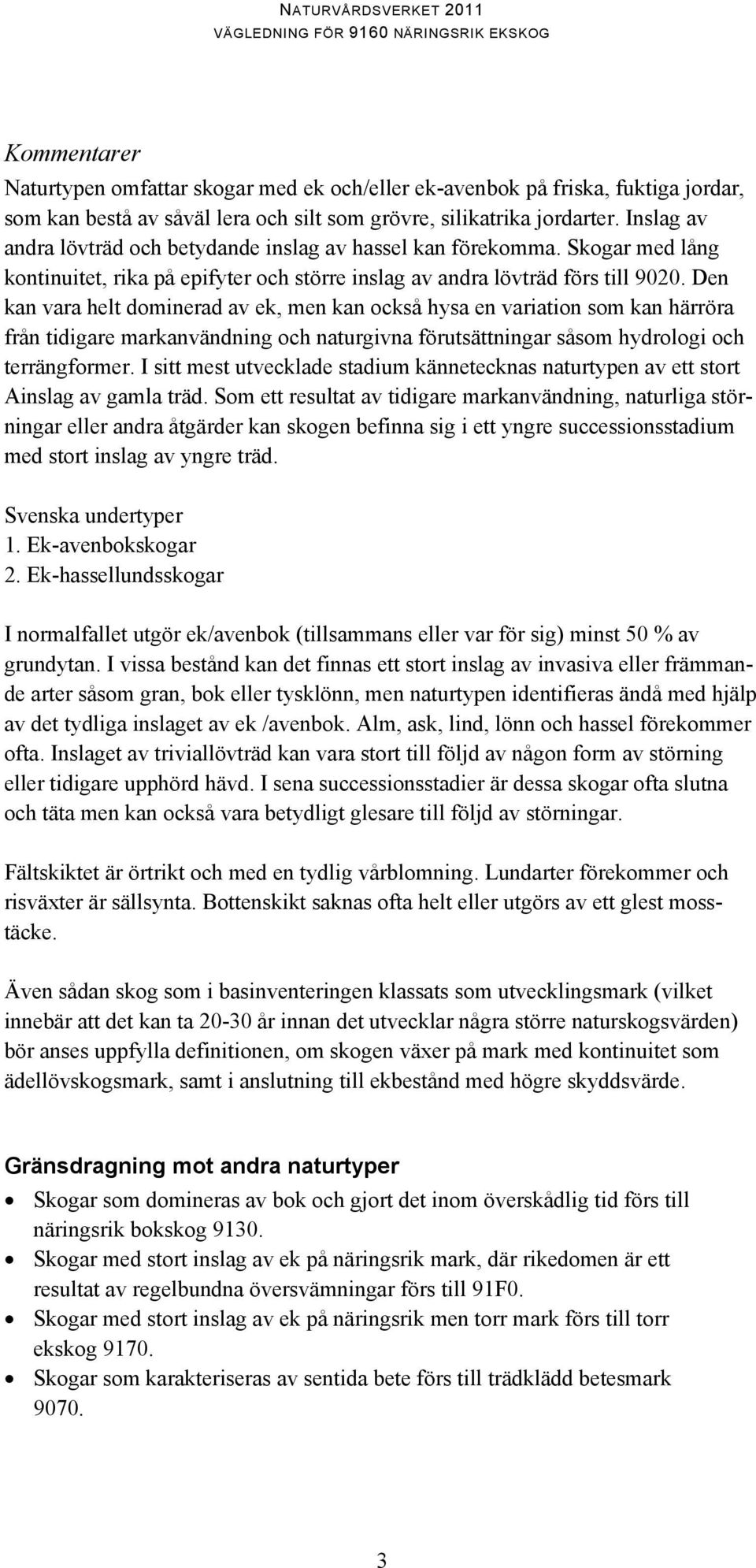 Den kan vara helt dominerad av ek, men kan också hysa en variation som kan härröra från tidigare markanvändning och naturgivna förutsättningar såsom hydrologi och terrängformer.