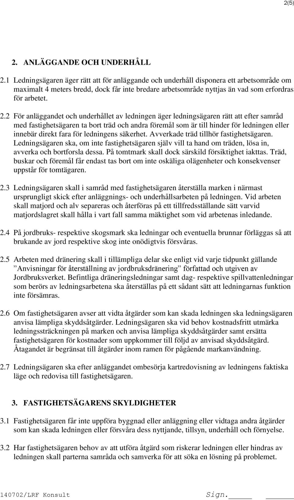 2 För anläggandet och underhållet av ledningen äger ledningsägaren rätt att efter samråd med fastighetsägaren ta bort träd och andra föremål som är till hinder för ledningen eller innebär direkt fara