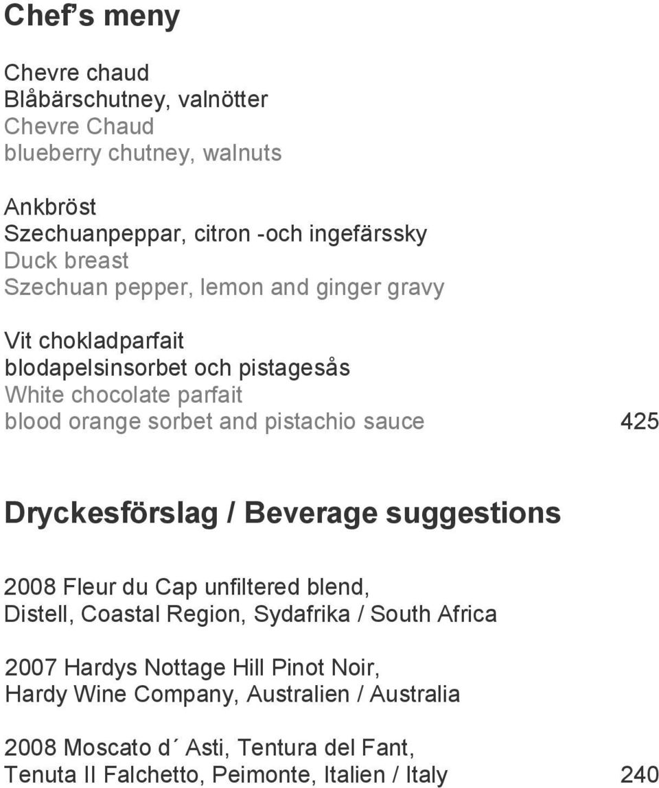 sauce 425 Dryckesförslag / Beverage suggestions 2008 Fleur du Cap unfiltered blend, Distell, Coastal Region, Sydafrika / South Africa 2007 Hardys