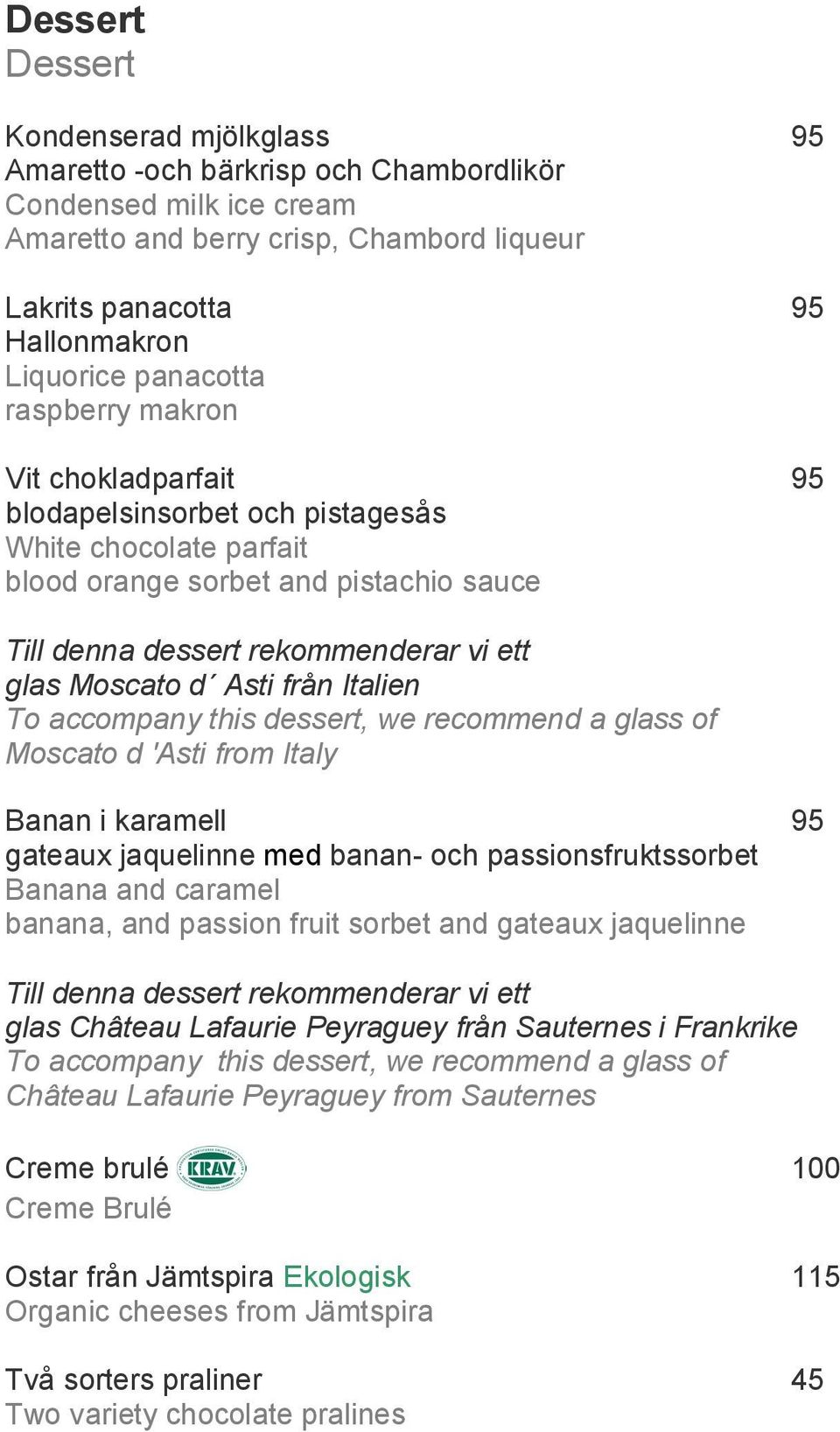 d Asti från Italien To accompany this dessert, we recommend a glass of Moscato d 'Asti from Italy Banan i karamell 95 gateaux jaquelinne med banan- och passionsfruktssorbet Banana and caramel banana,