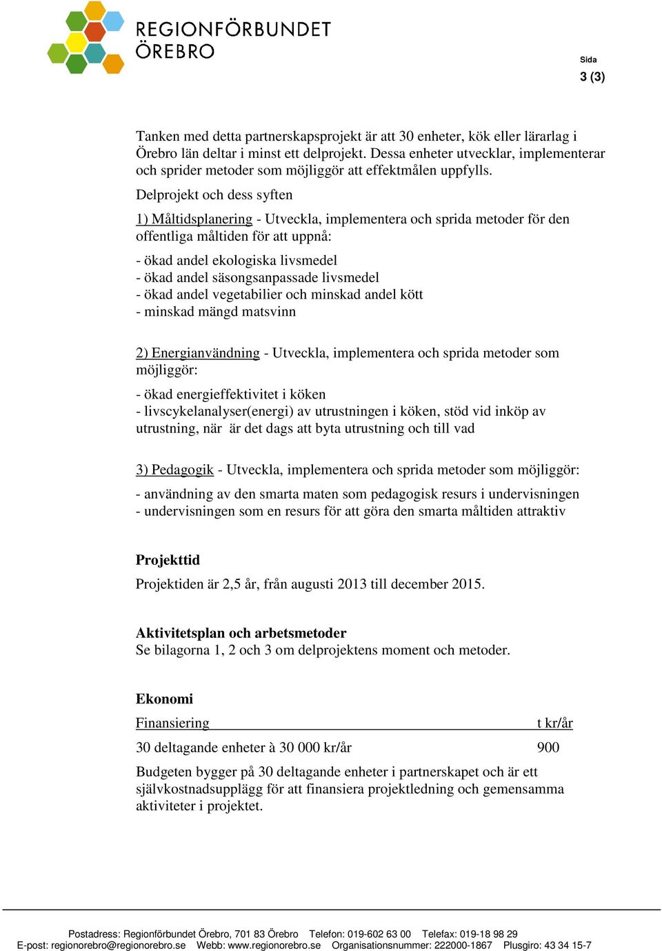 Delprojekt och dess syften 1) Måltidsplanering - Utveckla, implementera och sprida metoder för den offentliga måltiden för att uppnå: - ökad andel ekologiska livsmedel - ökad andel säsongsanpassade