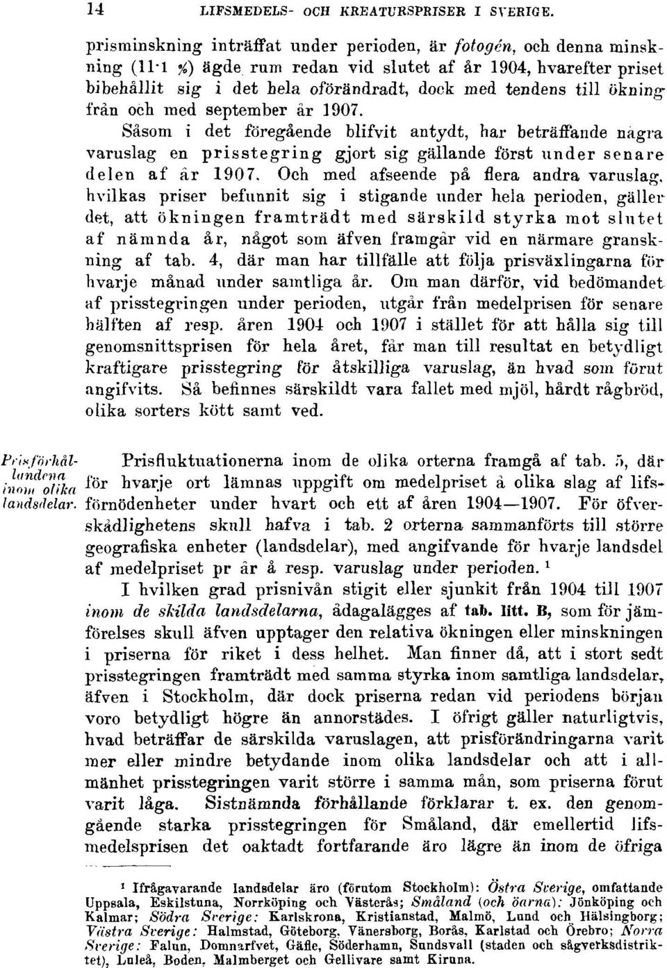 ökning från och med september år 1907. Såsom i det föregående blifvit antydt, har beträffande några varuslag en prisstegring gjort sig gällande först under senare delen af år 1907.