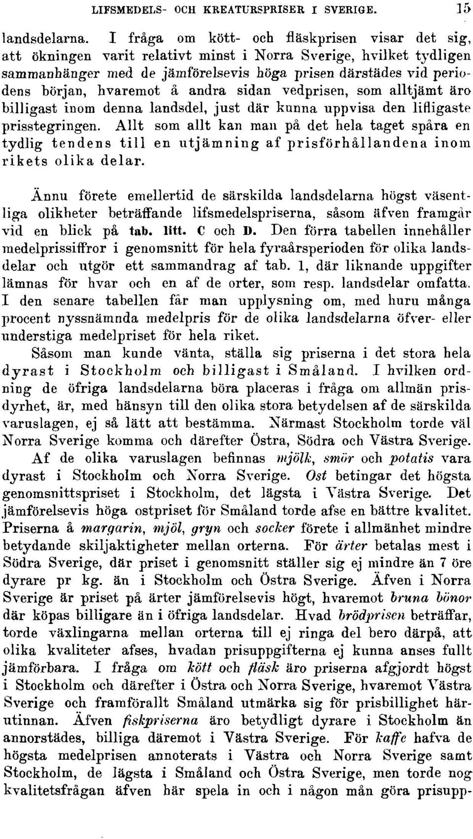 hvaremot å andra sidan vedprisen, som alltjämt äro billigast inom denna landsdel, just där kunna uppvisa den lifligaste prisstegringen.