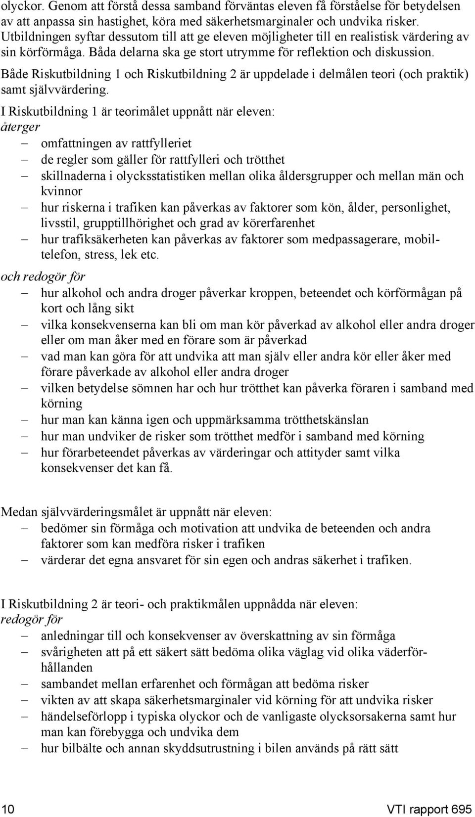 Både Riskutbildning 1 och Riskutbildning 2 är uppdelade i delmålen teori (och praktik) samt självvärdering.