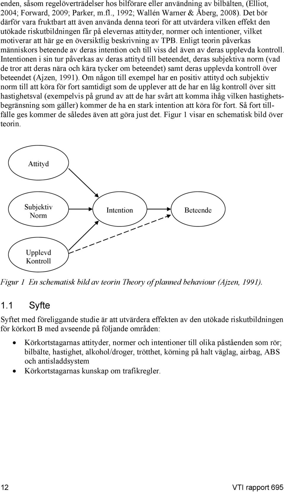 en översiktlig beskrivning av TPB. Enligt teorin påverkas människors beteende av deras intention och till viss del även av deras upplevda kontroll.