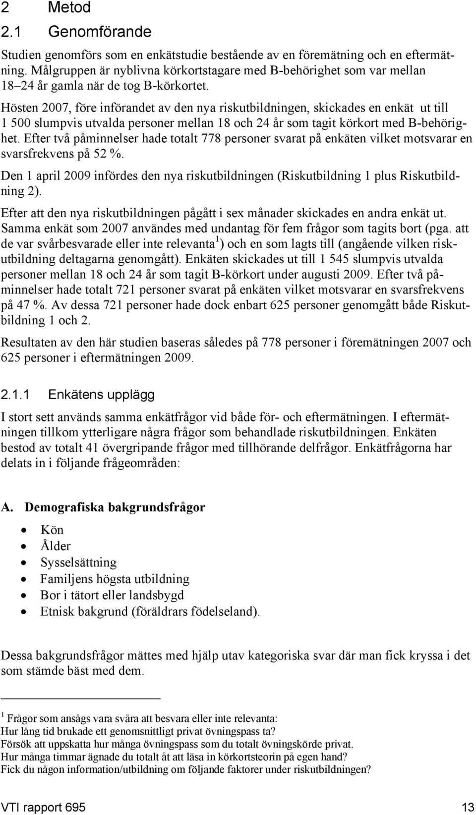 Hösten 2007, före införandet av den nya riskutbildningen, skickades en enkät ut till 1 500 slumpvis utvalda personer mellan 18 och 24 år som tagit körkort med B-behörighet.