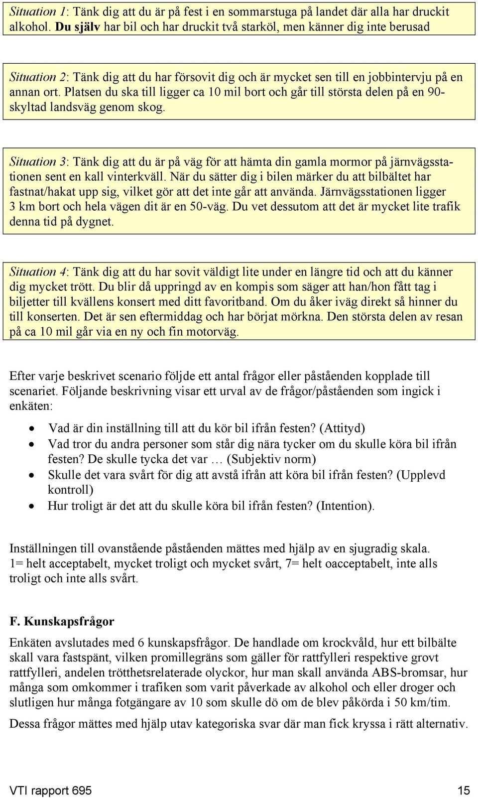 Platsen du ska till ligger ca 10 mil bort och går till största delen på en 90- skyltad landsväg genom skog.