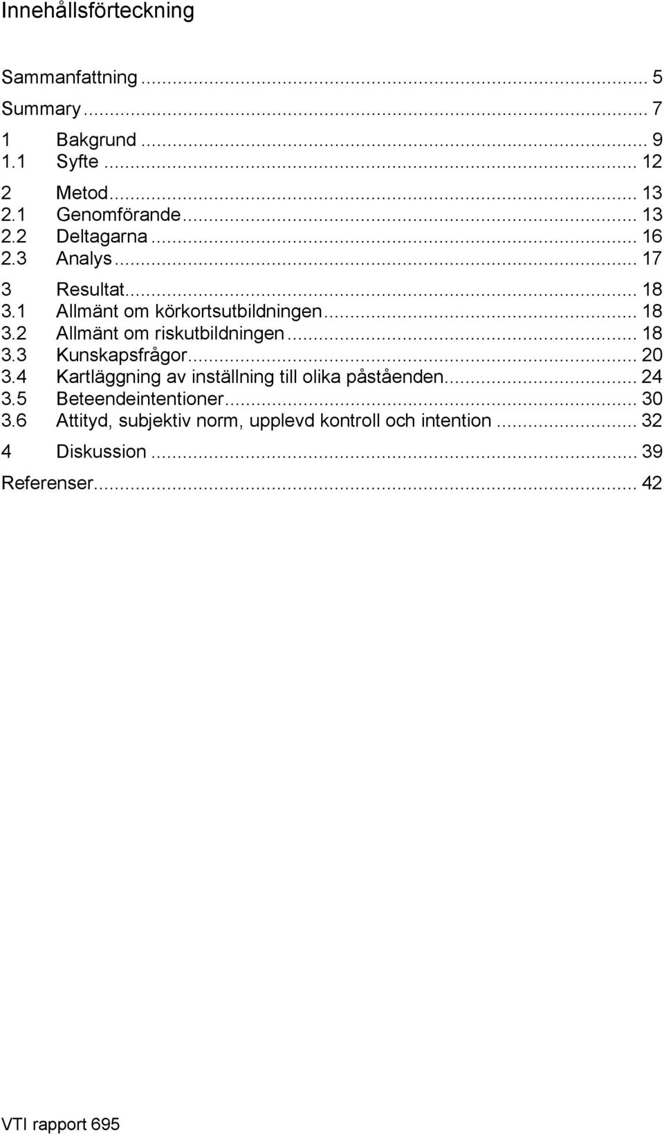 .. 20 3.4 Kartläggning av inställning till olika påståenden... 24 3.5 Beteendeintentioner... 30 3.