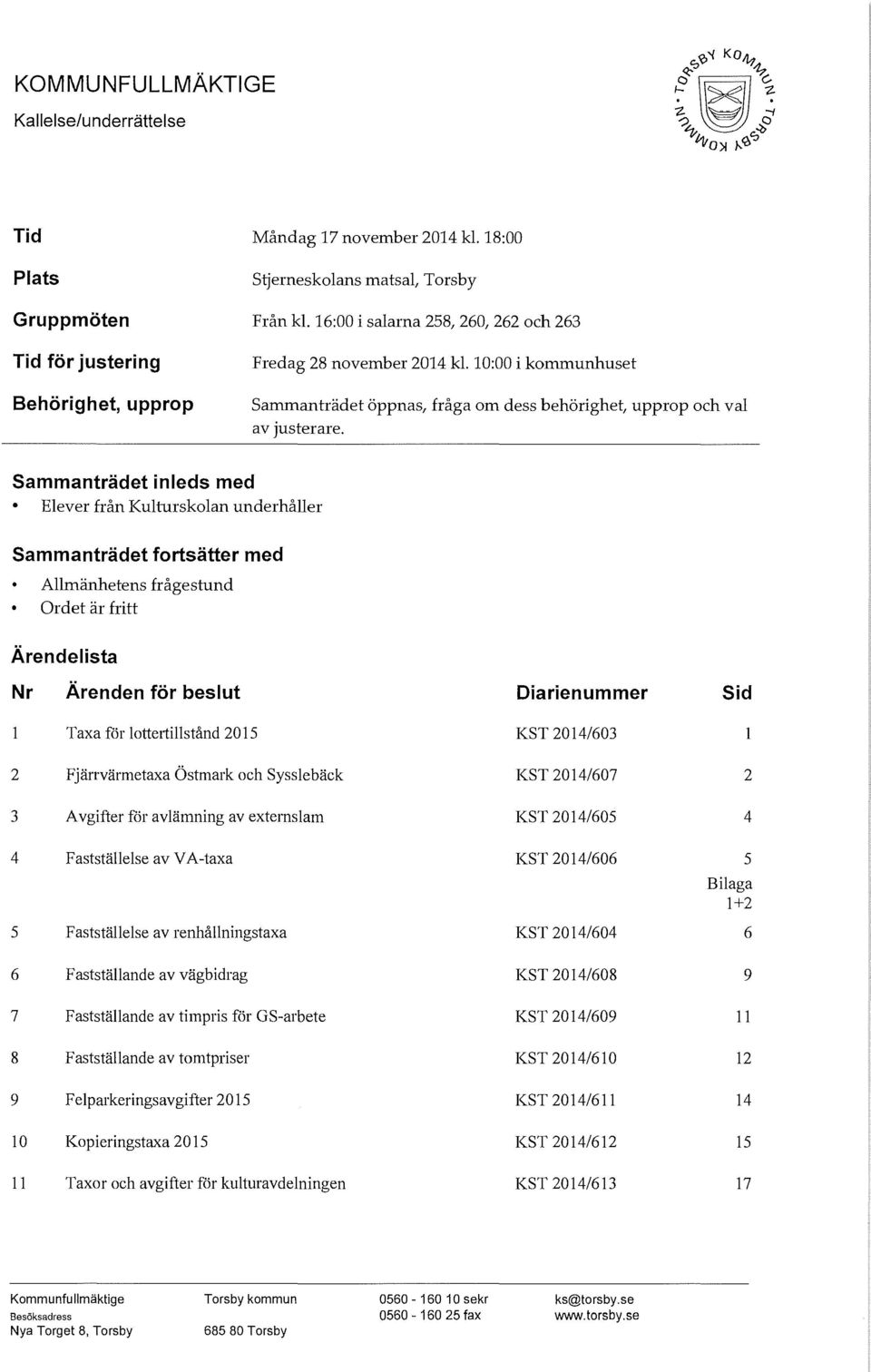 Sammanträdet inleds med Elever :& ån Kulturskolan underhåller Sammanträdet fortsätter med Allmänhetens frågestund Ordet är fritt Ärendelista Nr Ärenden för beslut Diarienummer Sid Taxa för