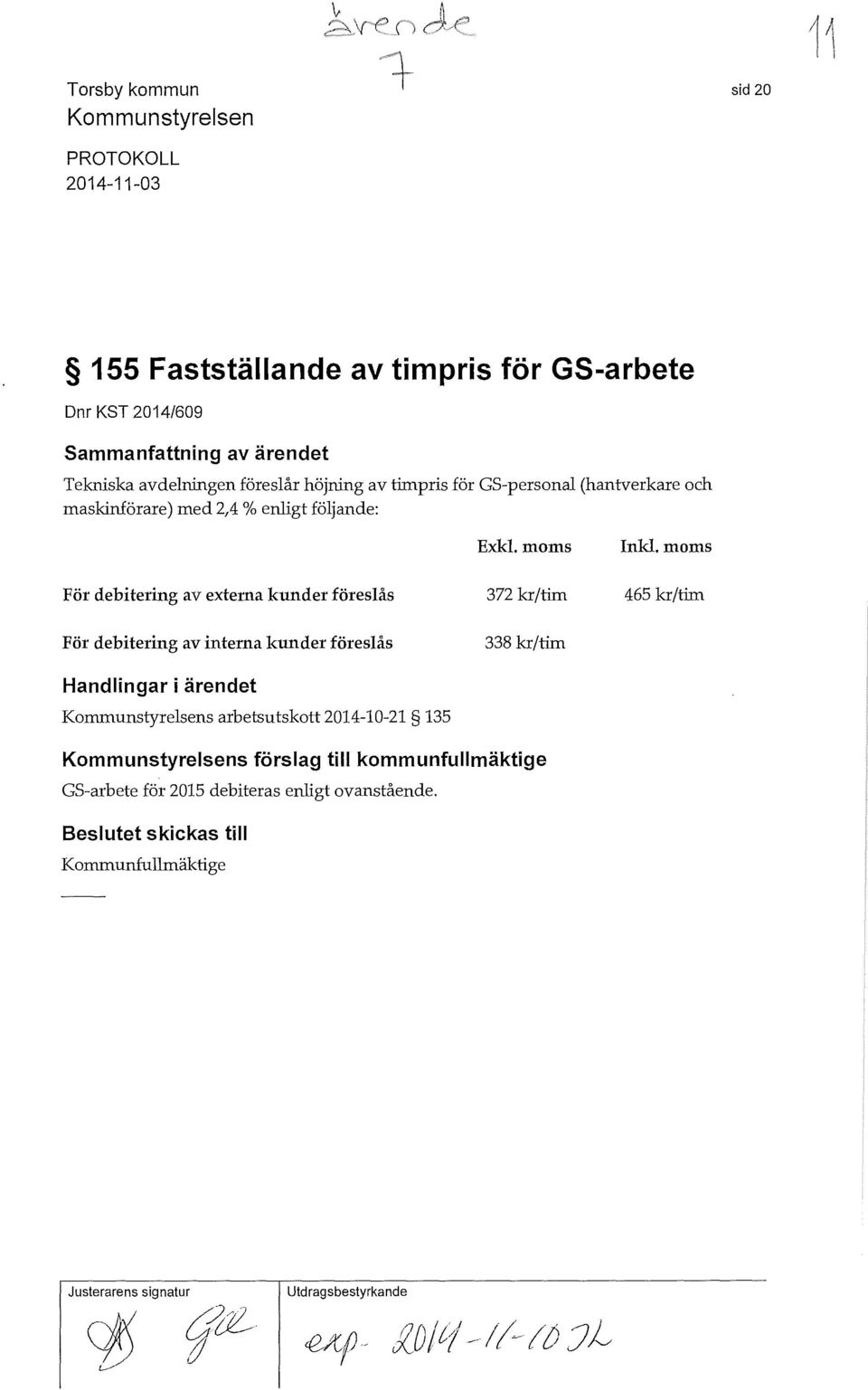 debitering av interna kunder föreslås Handlingar i ärendet s arbetsutskott 2014-10-21 135 Exkl. moms 372 kr/tim 338 kr/tim Inkl.