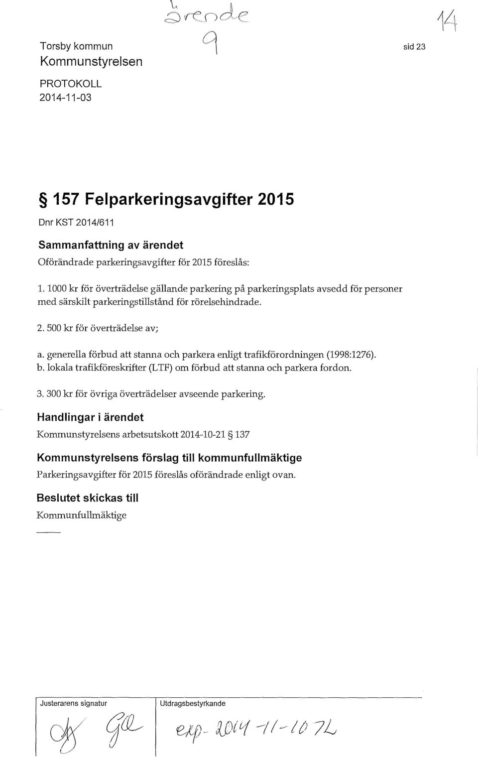 generella förbud att stanna och parkera enligt trafikförordningen (1998:1276). b. lokala trafikföreskrifter (LTF) om förbud att stanna och parkera fordon. 3.