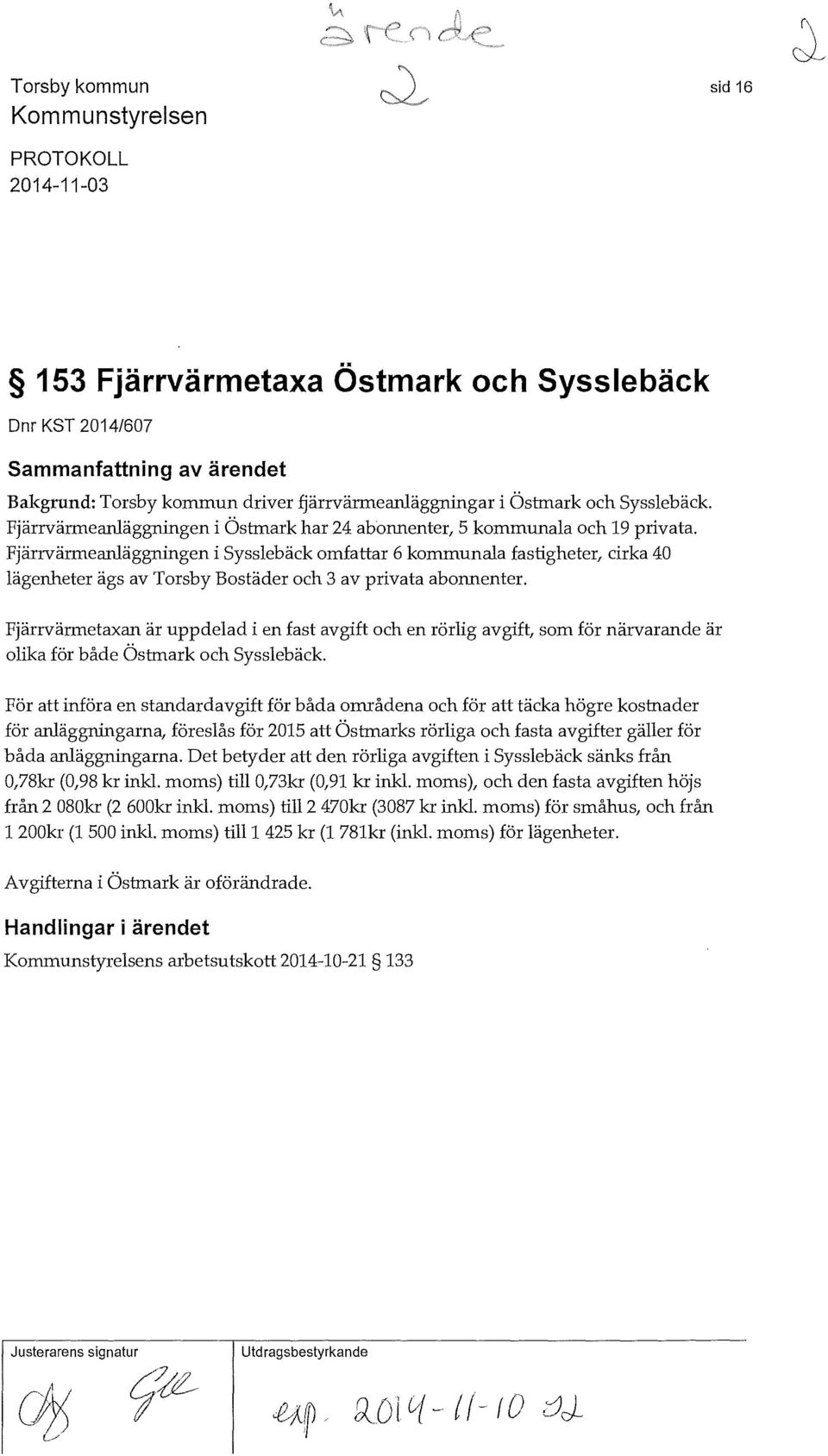 Fjärrvärmetaxan är uppdelad i en fast avgift och en rörlig avgift, som för närvarande är olika för både Östmark och Syssiebäck För att införa en standardavgift för båda områdena och för att täcka