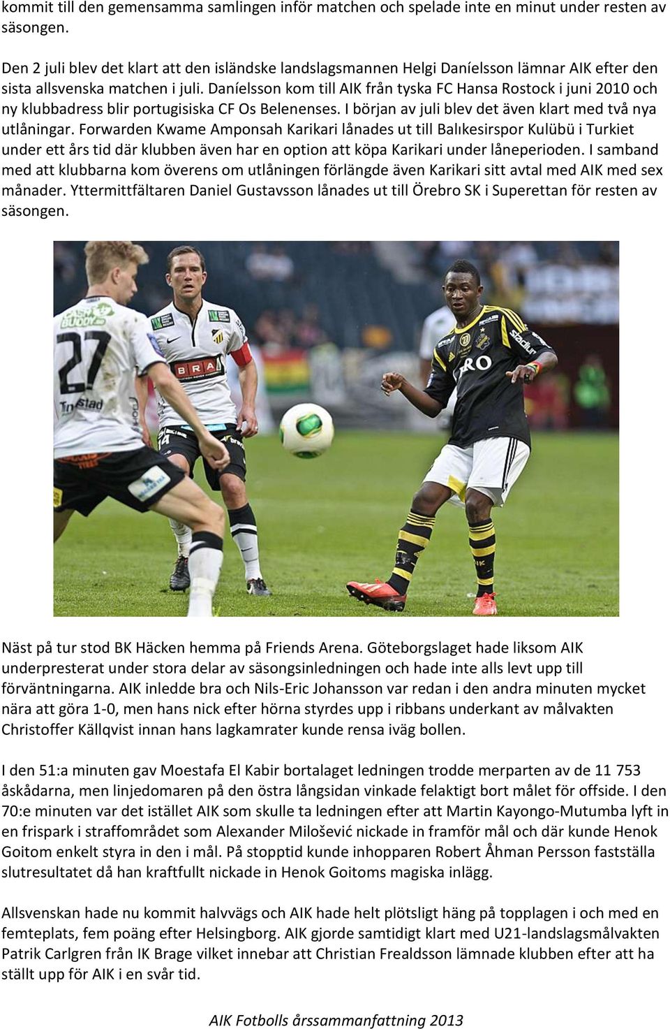 Daníelsson kom till AIK från tyska FC Hansa Rostock i juni 2010 och ny klubbadress blir portugisiska CF Os Belenenses. I början av juli blev det även klart med två nya utlåningar.