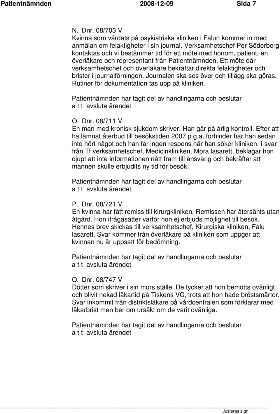 Ett möte där verksamhetschef och överläkare bekräftar direkta felaktigheter och brister i journalförningen. Journalen ska ses över och tillägg ska göras. Rutiner för dokumentation tas upp på kliniken.