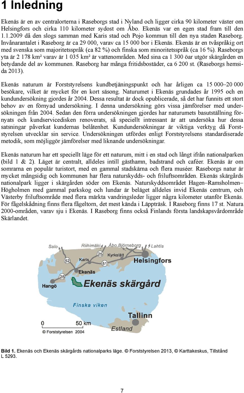 Ekenäs är en tvåspråkig ort med svenska som majoritetsspråk (ca 82 %) och finska som minoritetsspråk (ca 16 %). Raseborgs yta är 2 178 km² varav är 1 035 km² är vattenområden.