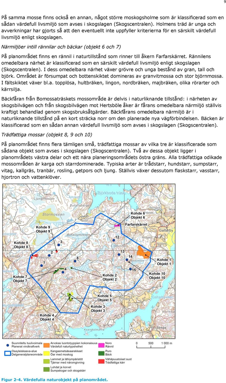 Närmiljöer intill rännilar och bäckar (objekt 6 och 7) På planområdet finns en rännil i naturtillstånd som rinner till åkern Farfarskärret.