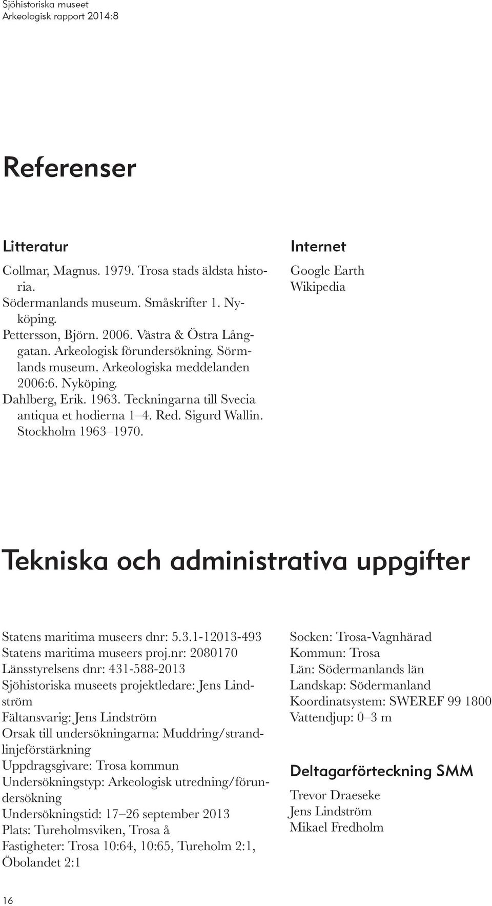 Internet Google Earth Wikipedia Tekniska och administrativa uppgifter Statens maritima museers dnr: 5.3.1-12013-493 Statens maritima museers proj.