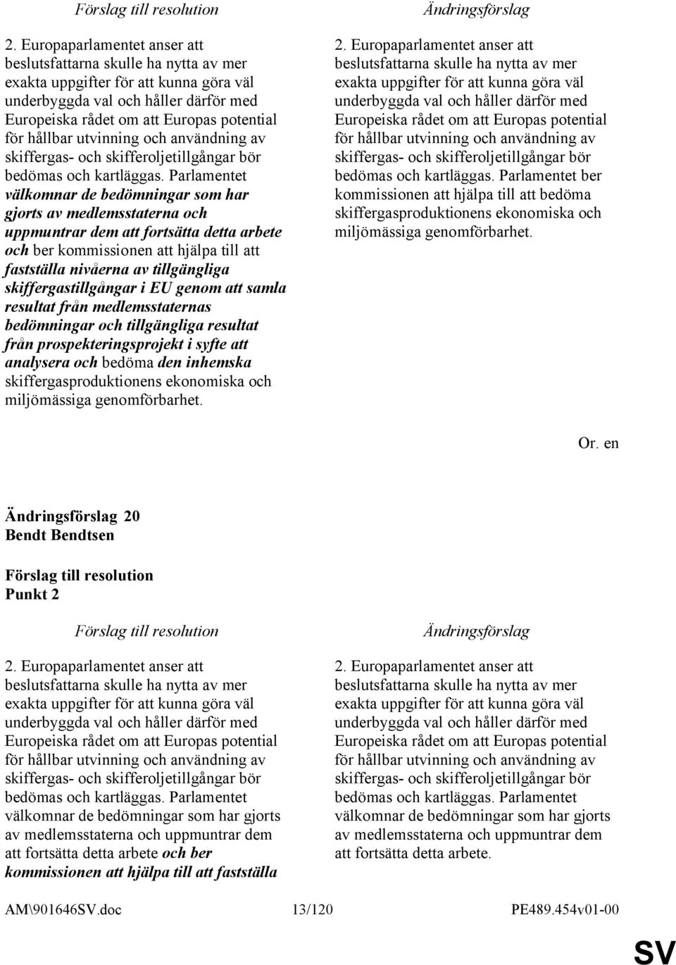 Parlamentet välkomnar de bedömningar som har gjorts av medlemsstaterna och uppmuntrar dem att fortsätta detta arbete och ber kommissionen att hjälpa till att fastställa nivåerna av tillgängliga