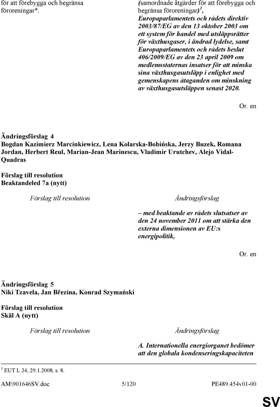 växthusgaser, i ändrad lydelse, samt Europaparlamentets och rådets beslut 406/2009/EG av den 23 april 2009 om medlemsstaternas insatser för att minska sina växthusgasutsläpp i enlighet med