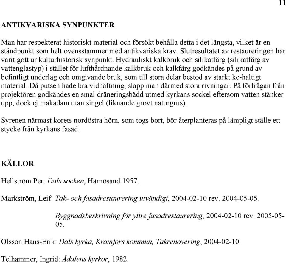 Hydrauliskt kalkbruk och silikatfärg (silikatfärg av vattenglastyp) i stället för lufthårdnande kalkbruk och kalkfärg godkändes på grund av befintligt underlag och omgivande bruk, som till stora