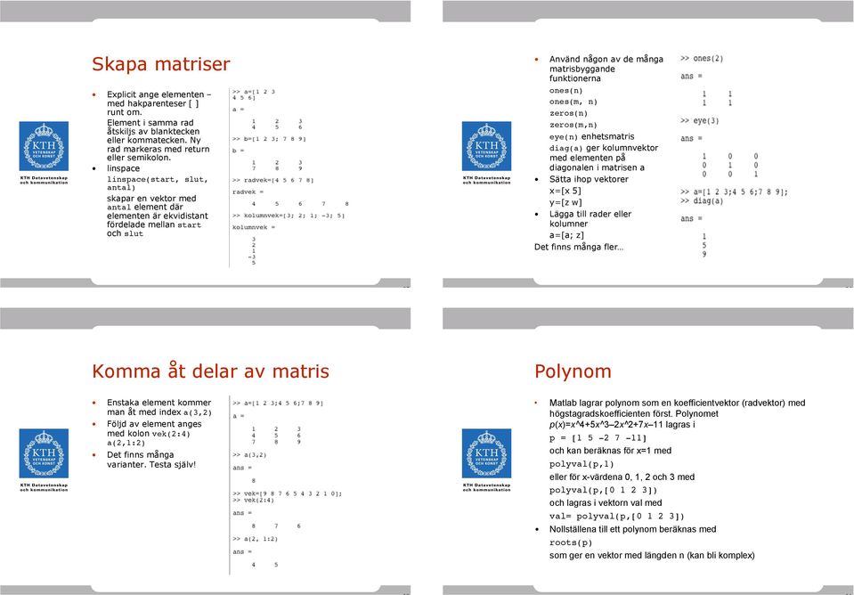 ones(m, n) zeros(n) zeros(m,n) eye(n) enhetsmatris diag(a) ger kolumnvektor med elementen på diagonalen i matrisen a Sätta ihop vektorer x=[x 5] y=[z w] Lägga till rader eller kolumner a=[a; z] Det