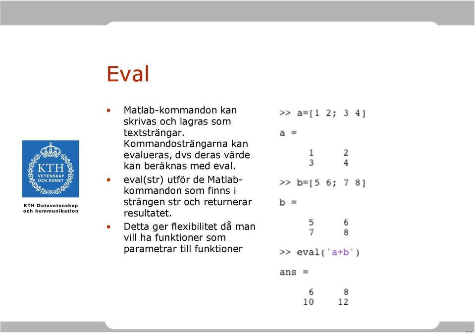 eval(str) utför de Matlabkommandon som finns i strängen str och returnerar