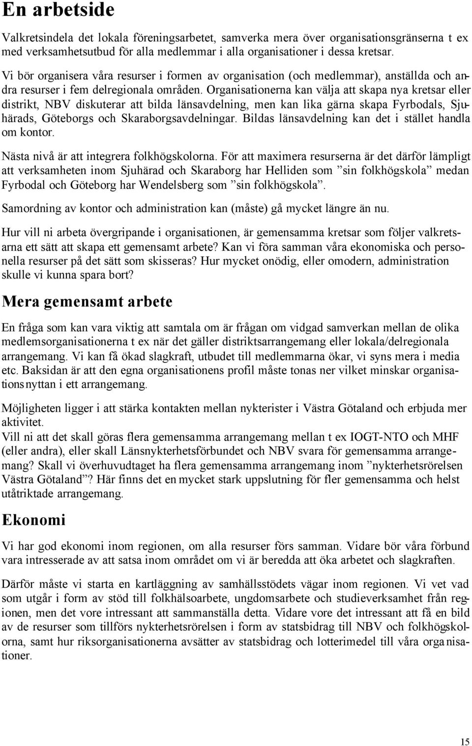 Organisationerna kan välja att skapa nya kretsar eller distrikt, NBV diskuterar att bilda länsavdelning, men kan lika gärna skapa Fyrbodals, Sjuhärads, Göteborgs och Skaraborgsavdelningar.