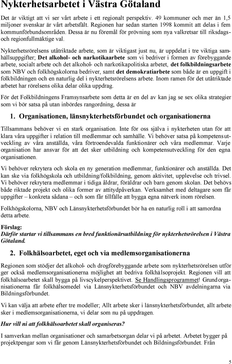 Nykterhetsrörelsens utåtriktade arbete, som är viktigast just nu, är uppdelat i tre viktiga samhällsuppgifter; Det alkohol- och narkotikaarbete som vi bedriver i formen av förebyggande arbete,