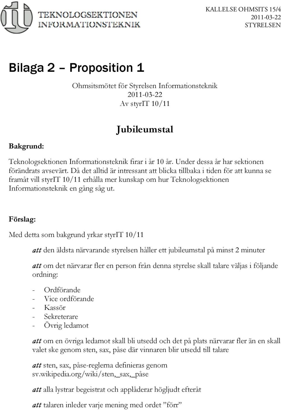 Då det alltid är intressant att blicka tillbaka i tiden för att kunna se framåt vill styrit 10/11 erhålla mer kunskap om hur Teknologsektionen Informationsteknik en gång såg ut.