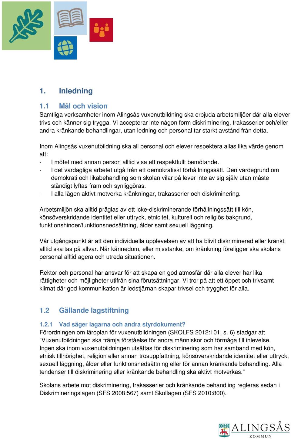 Inom Alingsås vuxenutbildning ska all personal och elever respektera allas lika värde genom att: - I mötet med annan person alltid visa ett respektfullt bemötande.