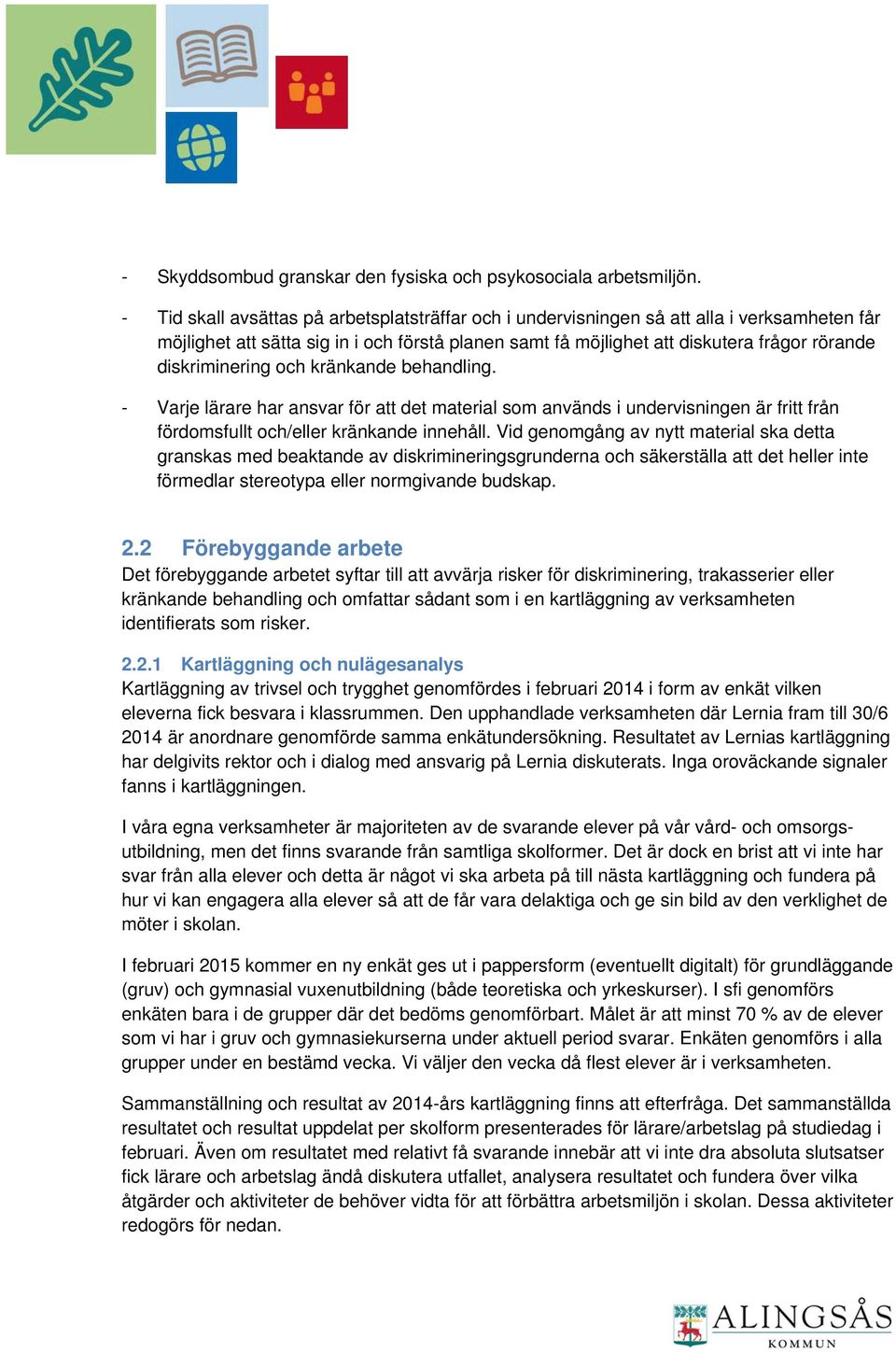 diskriminering och kränkande behandling. - Varje lärare har ansvar för att det material som används i undervisningen är fritt från fördomsfullt och/eller kränkande innehåll.