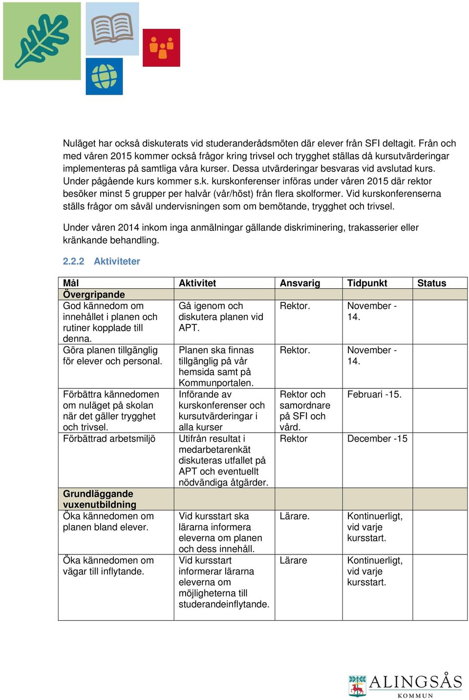 Under pågående kurs kommer s.k. kurskonferenser införas under våren 2015 där rektor besöker minst 5 grupper per halvår (vår/höst) från flera skolformer.