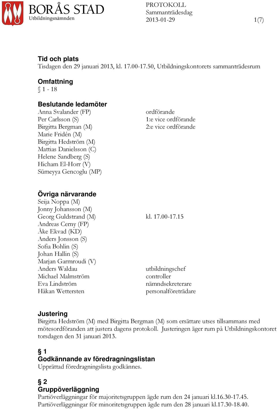 Helene Sandberg (S) Hicham El-Horr (V) Sümeyya Gencoglu (MP) ordförande 1:e vice ordförande 2:e vice ordförande Övriga närvarande Seija Noppa (M) Jonny Johansson (M) Georg Guldstrand (M) kl. 17.00-17.