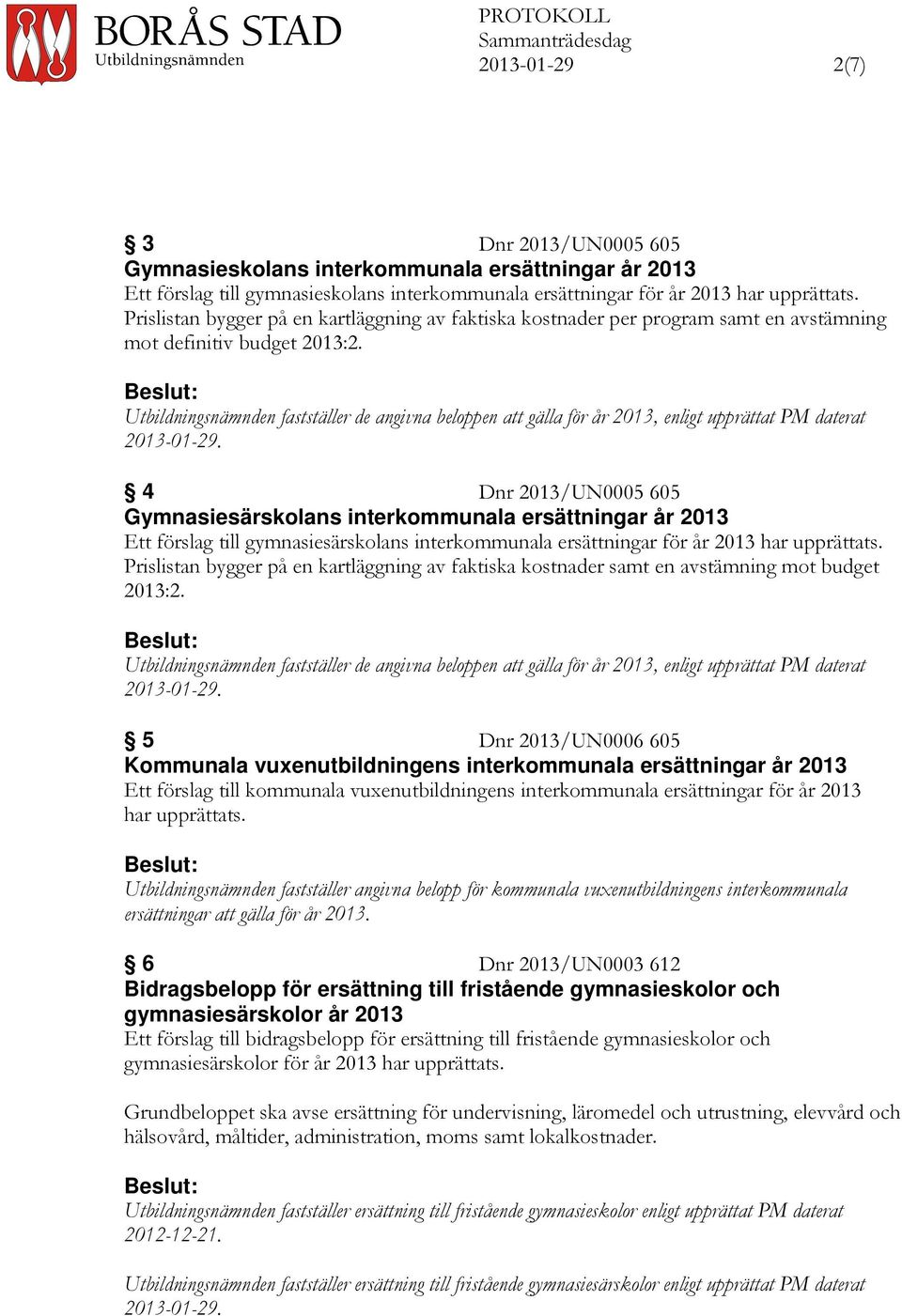 Utbildningsnämnden fastställer de angivna beloppen att gälla för år 2013, enligt upprättat PM daterat 2013-01-29.