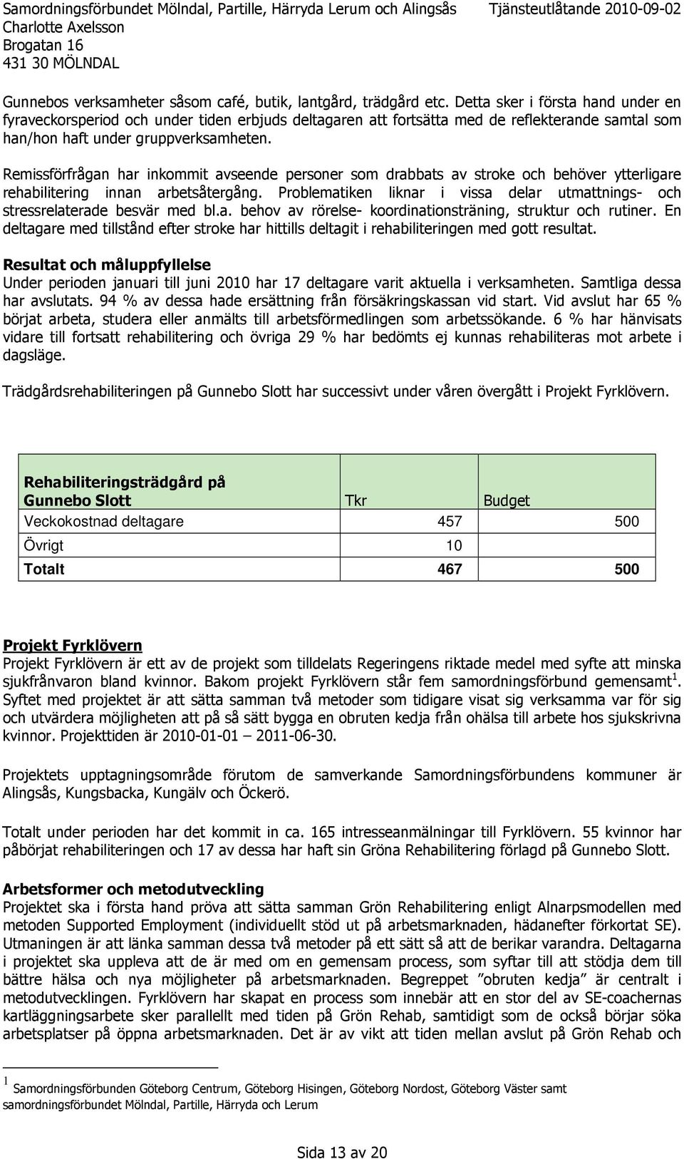 Remissförfrågan har inkommit avseende personer som drabbats av stroke och behöver ytterligare rehabilitering innan arbetsåtergång.