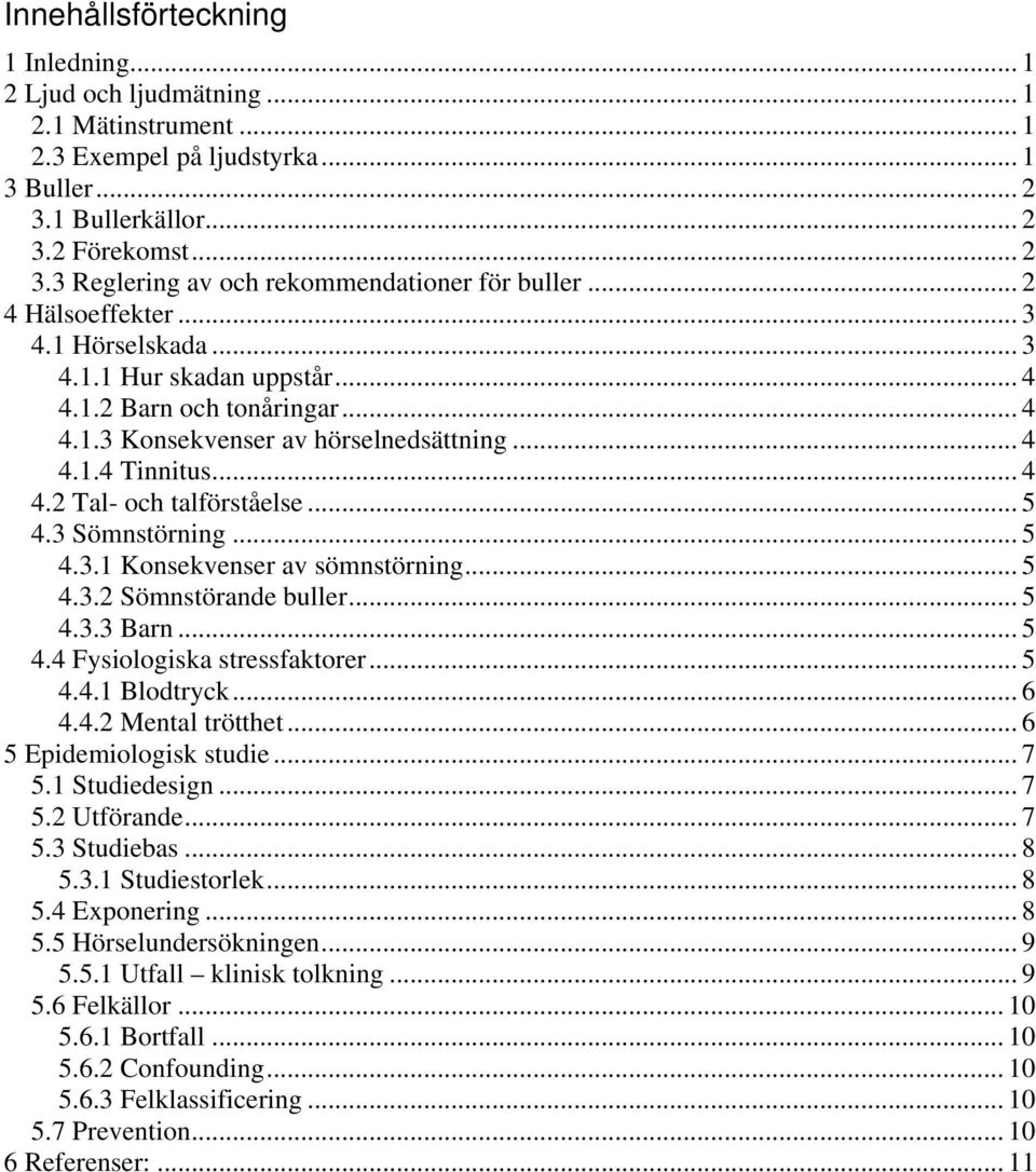 .. 5 4.3 Sömnstörning... 5 4.3.1 Konsekvenser av sömnstörning... 5 4.3.2 Sömnstörande buller... 5 4.3.3 Barn... 5 4.4 Fysiologiska stressfaktorer... 5 4.4.1 Blodtryck... 6 4.4.2 Mental trötthet.