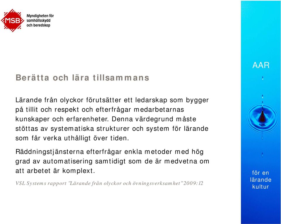 Denna värdegrund måste stöttas av systematiska strukturer och system för som får verka uthålligt över tiden.