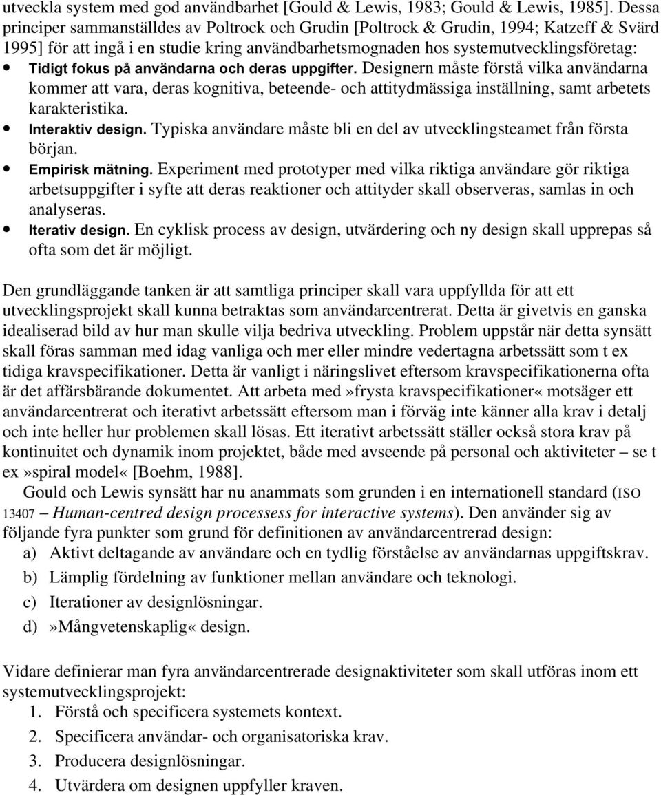 på användarna och deras uppgifter. Designern måste förstå vilka användarna kommer att vara, deras kognitiva, beteende- och attitydmässiga inställning, samt arbetets karakteristika. Interaktiv design.