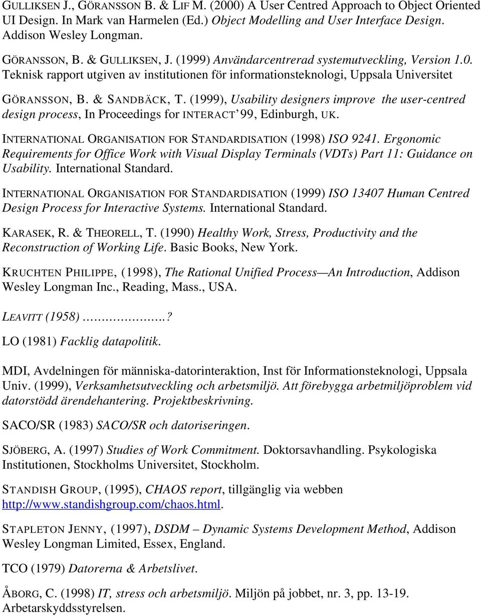 & SANDBÄCK, T. (1999), Usability designers improve the user-centred design process, In Proceedings for INTERACT 99, Edinburgh, UK. INTERNATIONAL ORGANISATION FOR STANDARDISATION (1998) ISO 9241.