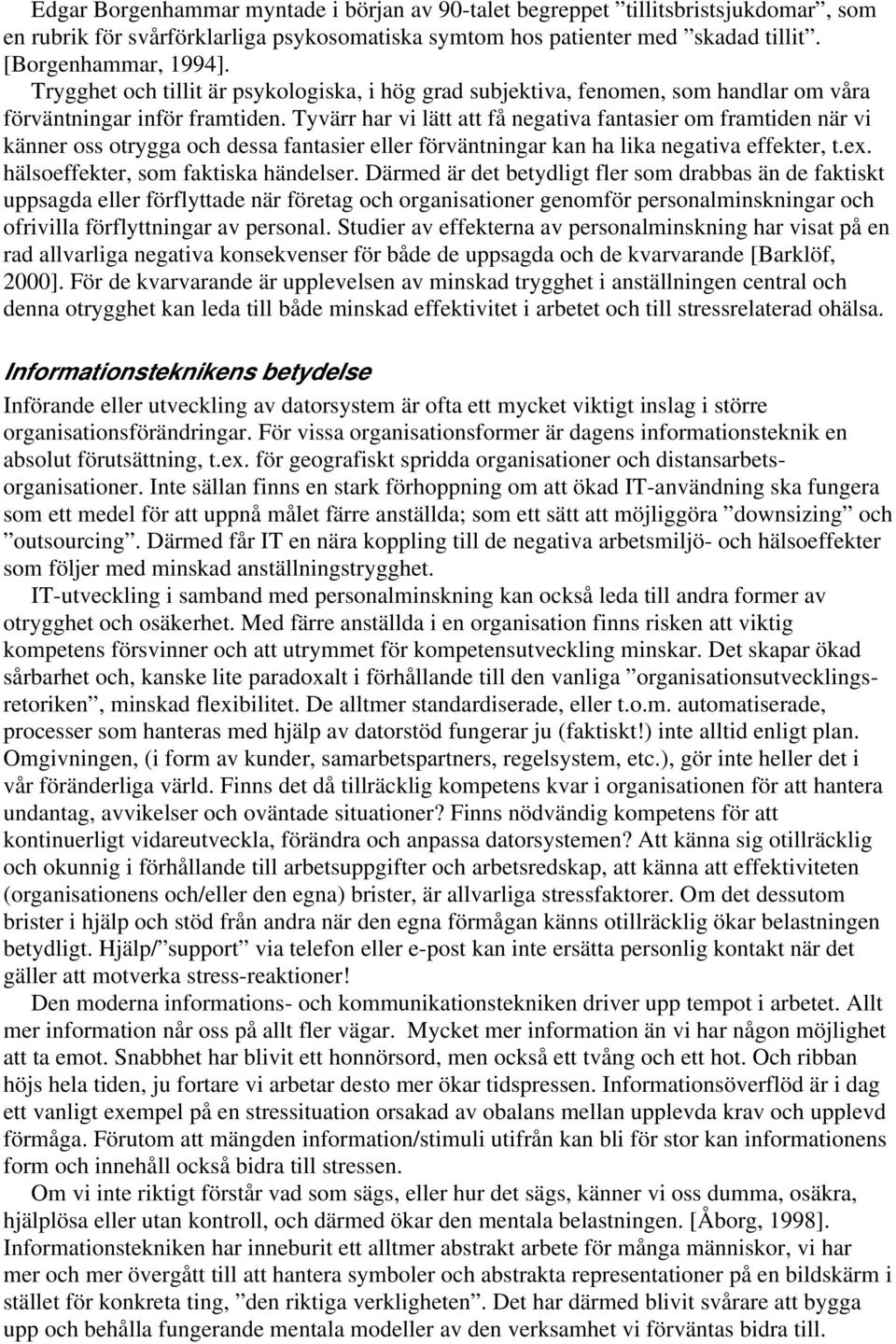 Tyvärr har vi lätt att få negativa fantasier om framtiden när vi känner oss otrygga och dessa fantasier eller förväntningar kan ha lika negativa effekter, t.ex. hälsoeffekter, som faktiska händelser.